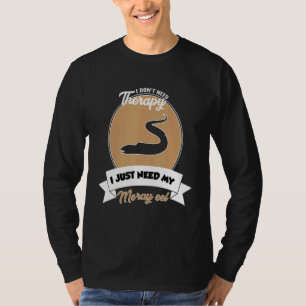 I Don't Need Therapy I Just Need My Moray Eel T-Shirt
