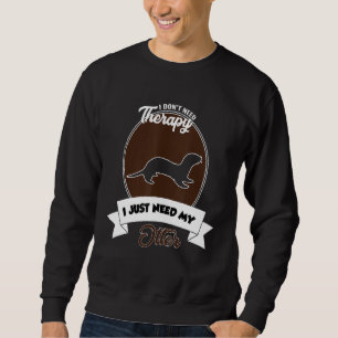 I Don't Need Therapy I Just Need My Otter Sweatshirt