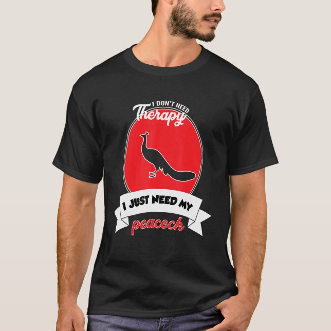 I Don't Need Therapy I Just Need My Peacock T-Shirt (Front)