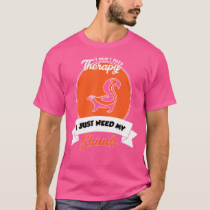 I Don'T Need Therapy I Just Need My Skunk T-Shirt