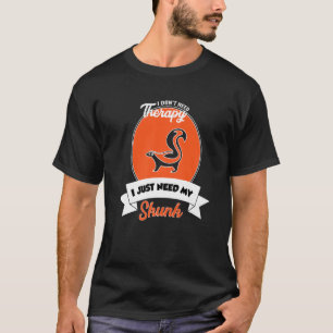 I Don't Need Therapy I Just Need My Skunk T-Shirt