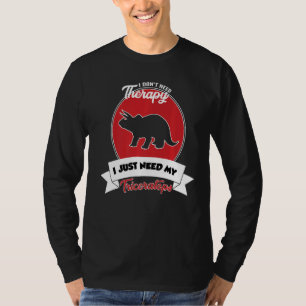 I Don't Need Therapy I Just Need My Triceratops T-Shirt