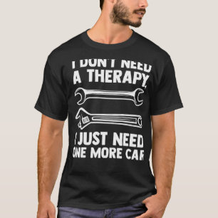 I don't need therapy I just need one more car mech T-Shirt
