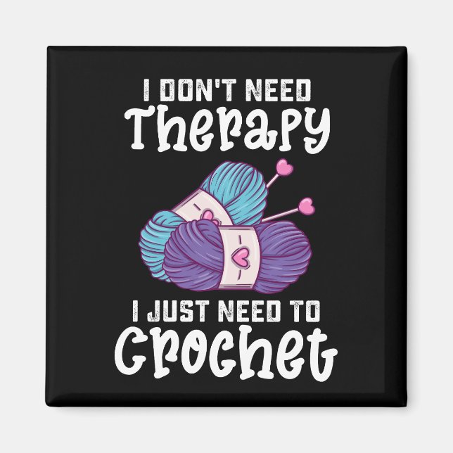 I Don't Need Therapy I Just Need To Crochet Magnet (Front)