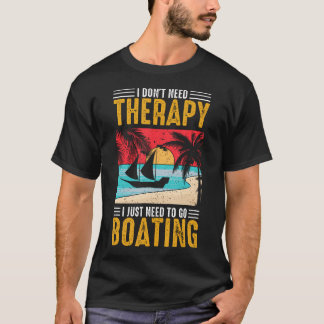 I Don'T Need Therapy I Just Need To Go Boating Fun T-Shirt