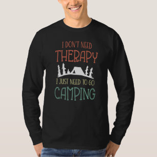 I Dont Need Therapy I Just Need To Go Camping  Cam T-Shirt