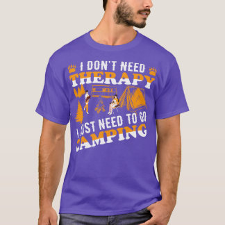 I dont need therapy I just need to go camping T-Shirt