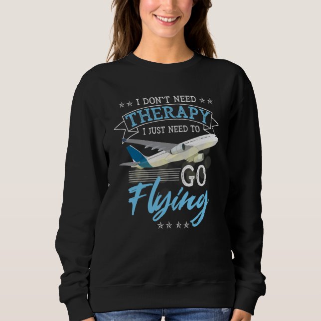 I Don't Need Therapy I Just Need To Go Flying Pilo Sweatshirt (Front)
