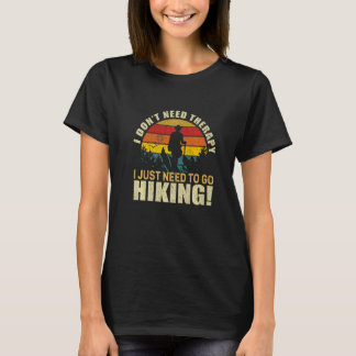 I Don't Need Therapy I Just Need To Go Hiking! Hik T-Shirt