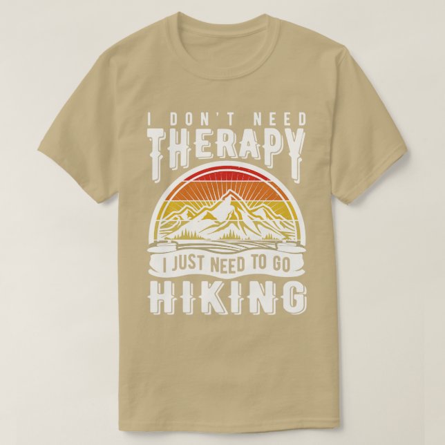 I dont need therapy I just need to go hiking T-Shirt (Design Front)