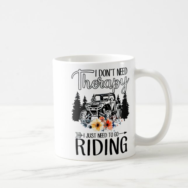 I Dont Need Therapy I Just Need To Go Riding Utv  Coffee Mug (Right)