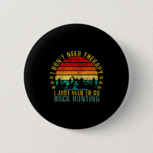 I Don't Need Therapy I Just Need To Go Rock Huntin 6 Cm Round Badge