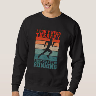 I Don't Need Therapy I Just Need To Go Running Fun Sweatshirt