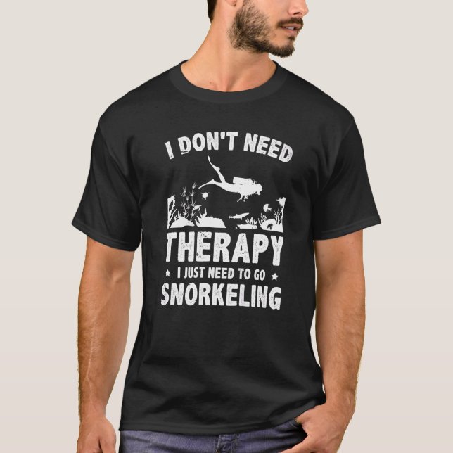 I Don't Need Therapy I Just Need To Go Snorkelling T-Shirt (Front)