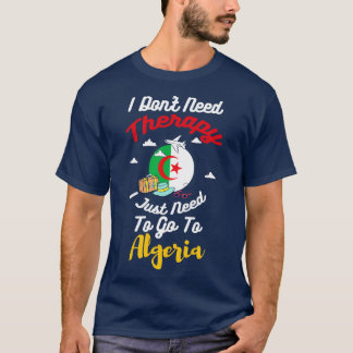 I Dont Need Therapy I Just Need To Go To Algeria T-Shirt