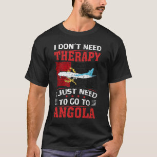 I Don't Need Therapy I Just Need To Go To Angola T-Shirt