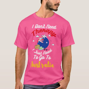 I Dont Need Therapy I Just Need To Go To Australia T-Shirt