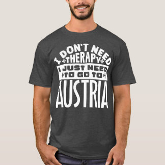 I dont need therapy I just need to go to Austria T-Shirt