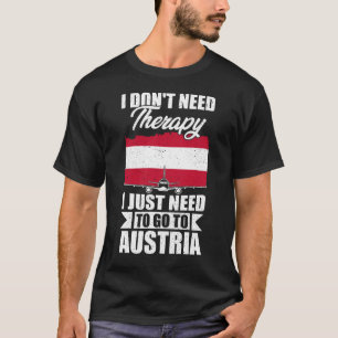 I Don't Need Therapy I Just Need to Go to Austria T-Shirt