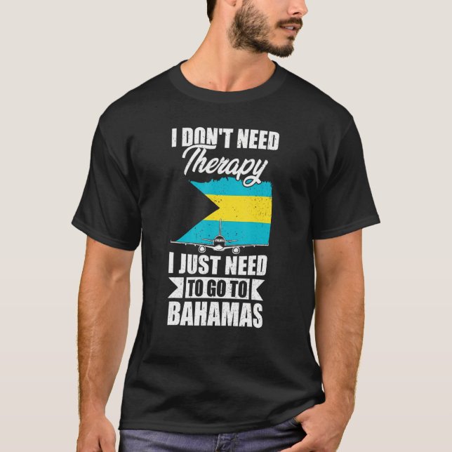 I Don't Need Therapy I Just Need To Go To Bahamas T-Shirt (Front)