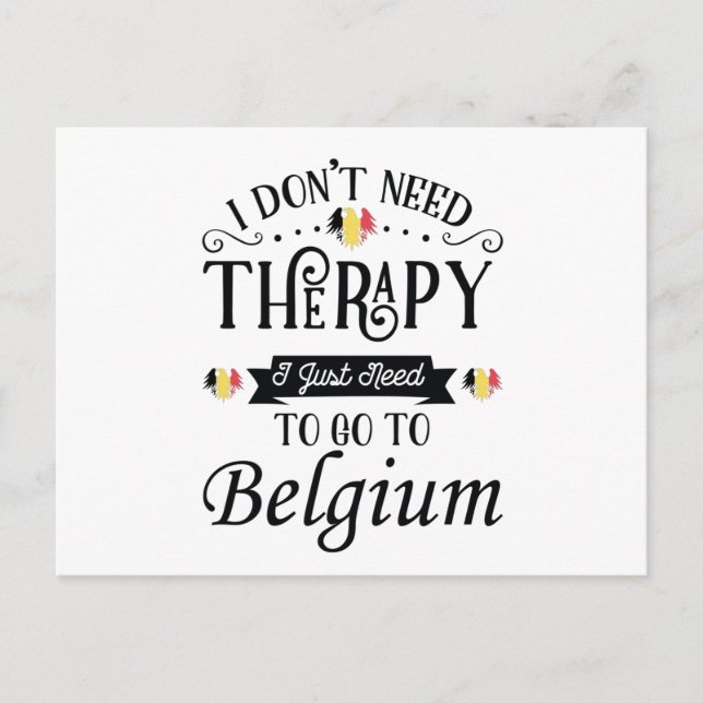 I Dont Need Therapy I Just Need To Go To Belgium Postcard (Front)