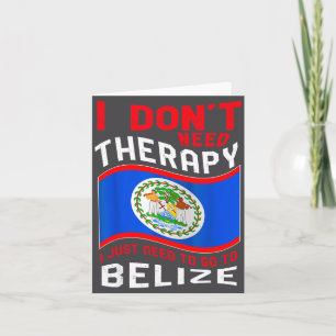 I Don't Need Therapy I Just Need To Go To Belize  Card