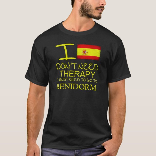 I Don't Need Therapy I Just Need To Go To Benidorm T-Shirt (Front)