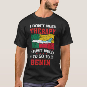 I Don't Need Therapy I Just Need To Go To Benin T-Shirt