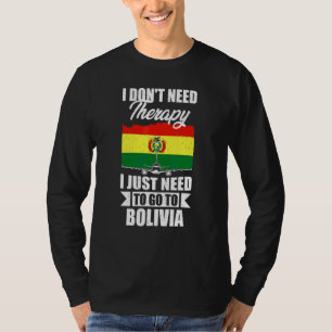 I Don't Need Therapy I Just Need To Go To Bolivia T-Shirt