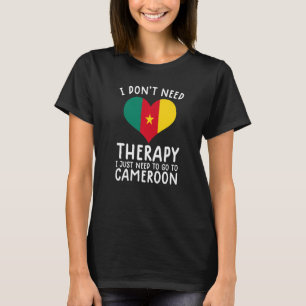 i don't need therapy i just need to go to Cameroon T-Shirt