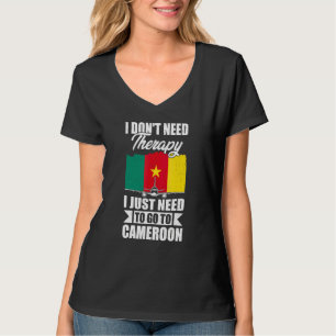 I Don't Need Therapy I Just Need To Go To Cameroon T-Shirt