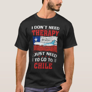 I Don't Need Therapy I Just Need To Go To Chile T-Shirt