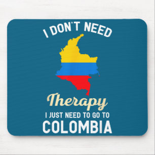 I Don't Need Therapy I Just Need To Go To Colombia Mouse Pad