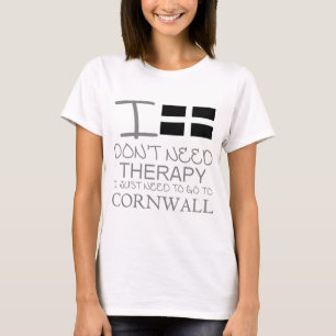 I Don't Need Therapy I Just Need To Go To Cornwall T-Shirt
