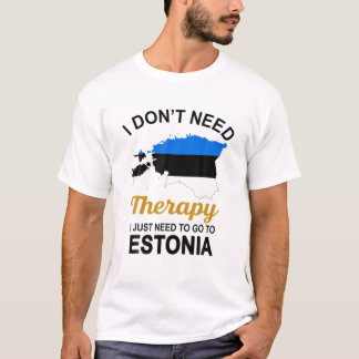 I Don't Need Therapy I Just Need To Go To Estonia T-Shirt