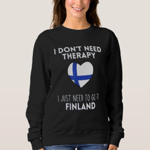 I Dont Need Therapy I Just Need To Go To Finland Sweatshirt
