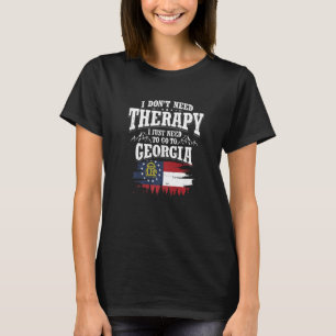 I Don't Need Therapy I Just Need To Go To Georgia T-Shirt