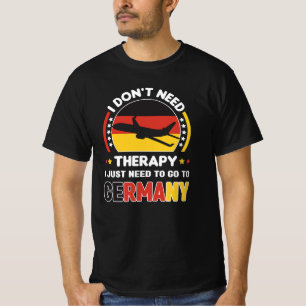 I Don't Need Therapy I Just Need To Go To Germany T-Shirt