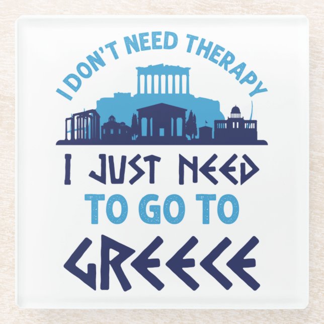 I Don't Need Therapy I Just Need to Go to Greece Glass Coaster (Front)