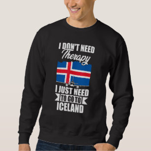 I Don't Need Therapy I Just Need To Go To Iceland Sweatshirt
