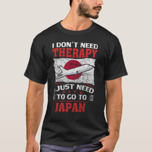 I Don't Need Therapy I Just Need To Go To Japan T-Shirt