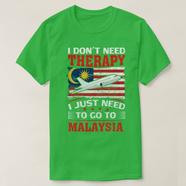 I Dont Need Therapy I Just Need To Go To Malaysia  T-Shirt (Design Front)