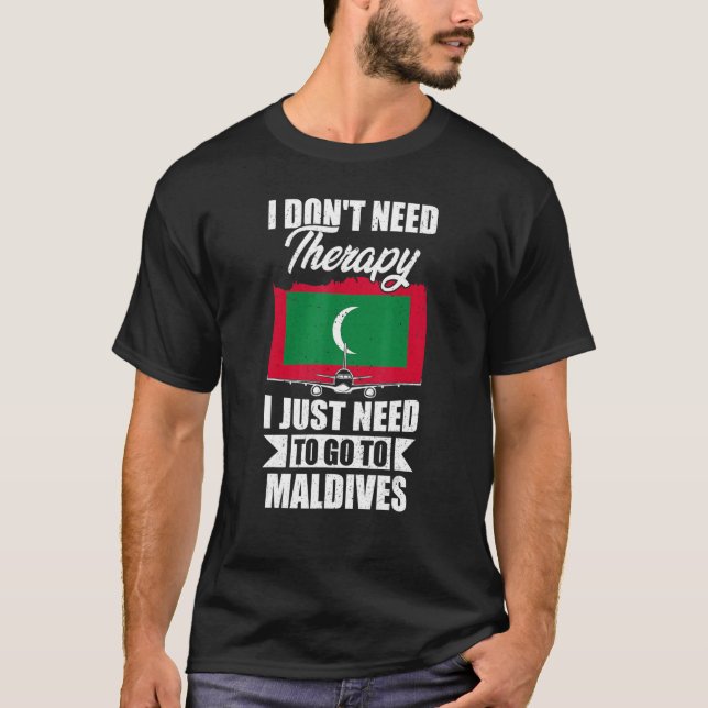 I Don't Need Therapy I Just Need To Go To Maldives T-Shirt (Front)
