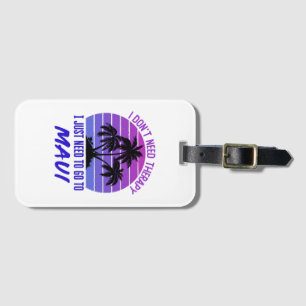 I Don't Need Therapy I Just Need to Go to Maui Luggage Tag