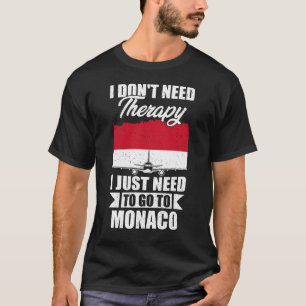 I Don't Need Therapy I Just Need to Go to monaco T-Shirt