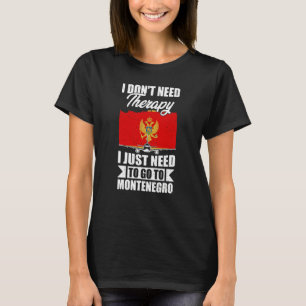 I Don't Need Therapy I Just Need To Go To Monteneg T-Shirt