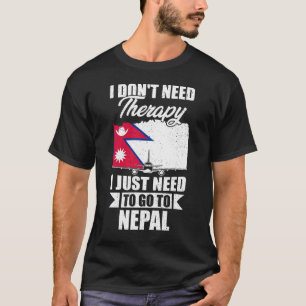 I Don't Need Therapy I Just Need to Go to Nepal    T-Shirt
