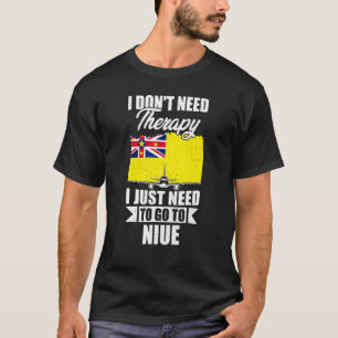 I Don't Need Therapy I Just Need To Go To Niue T-Shirt