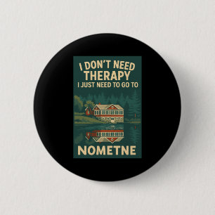 I Dont Need Therapy I Just Need To Go To Nometne  6 Cm Round Badge