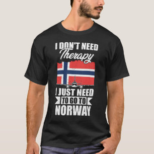 I Don't Need Therapy I Just Need to Go to Norway T-Shirt